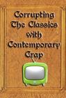 Corrupting the Classics with Contemporary Crap 