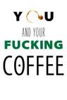 You and Your Fucking Coffee 