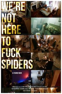 We're Not Here to Fuck Spiders