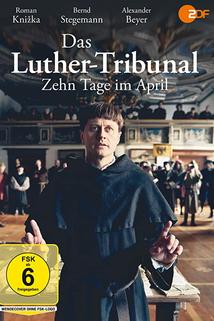 Das Luther-Tribunal - Zehn Tage im April  - Das Luther-Tribunal - Zehn Tage im April