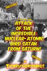 The Attack of the Incredible Nuclear-Atomic Bird Satan from Saturn 