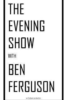 The Evening Show with Ben Fergson