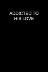 Addicted to His Love 