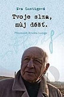 Profilový obrázek - Tvoje slza, můj déšť: Přítomnost Arnošta Lustiga